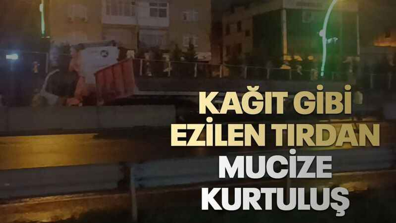 Kağıt gibi ezilen tırdan mucize kurtuluş